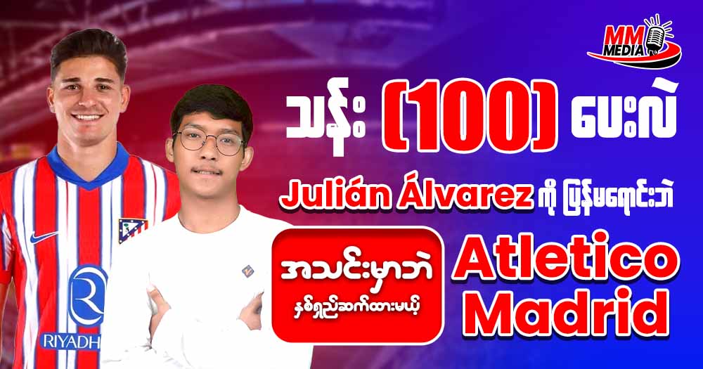 သန်း 100 ပေးလဲ Julián Álvarez ကိုပြန်မရောင်းဘဲအသင်းမှာဘဲနှစ်ရှည်ဆက်ထားမယ့် Atletico Madrid